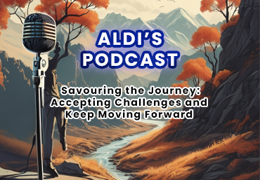 ALDI'S PODCAST: Savouring the Journey Accepting Challenges and Keep Moving Forward